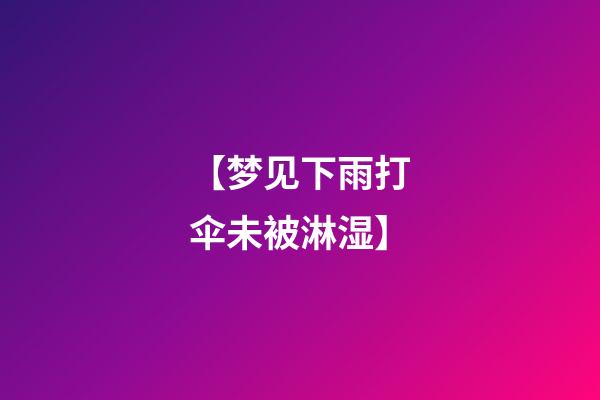 【梦见下雨打伞未被淋湿】