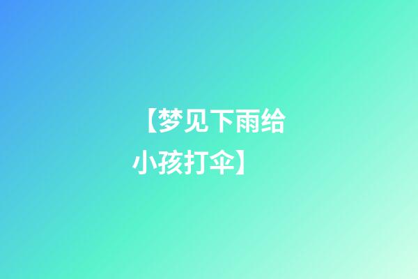 【梦见下雨给小孩打伞】