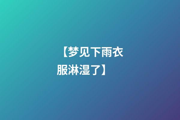 【梦见下雨衣服淋湿了】