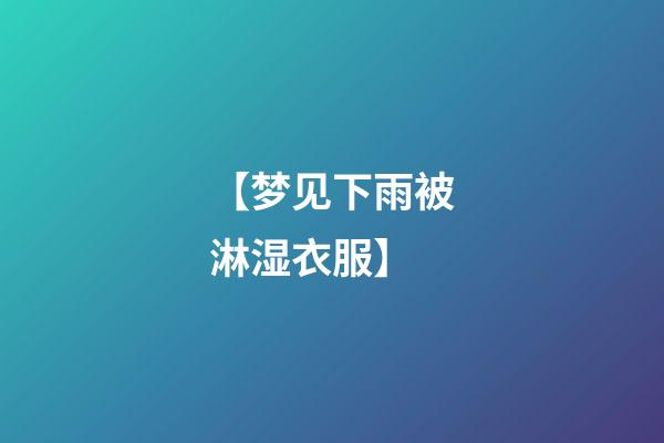 【梦见下雨被淋湿衣服】