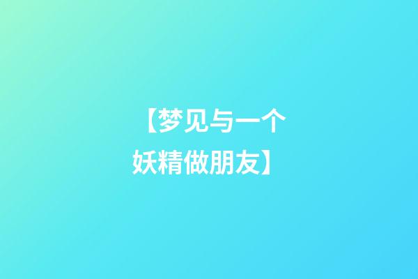 【梦见与一个妖精做朋友】