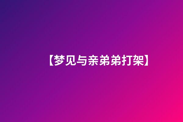 【梦见与亲弟弟打架】