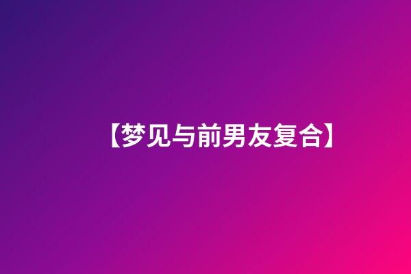 【梦见与前男友复合】