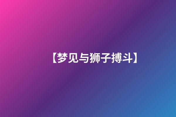 【梦见与狮子搏斗】
