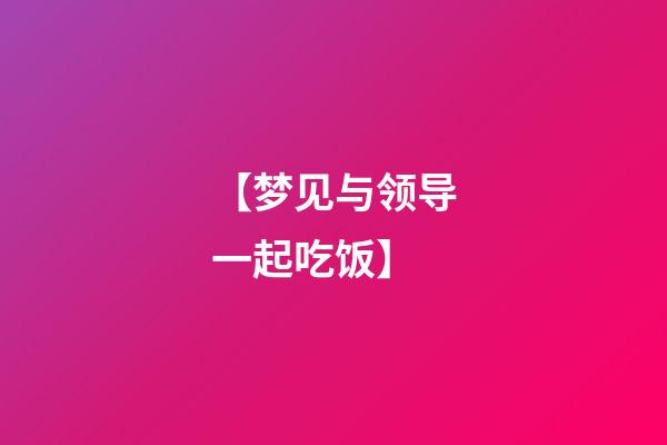 【梦见与领导一起吃饭】