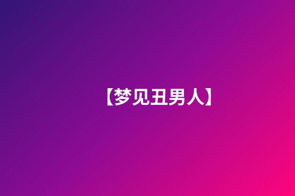 【梦见丑男人】