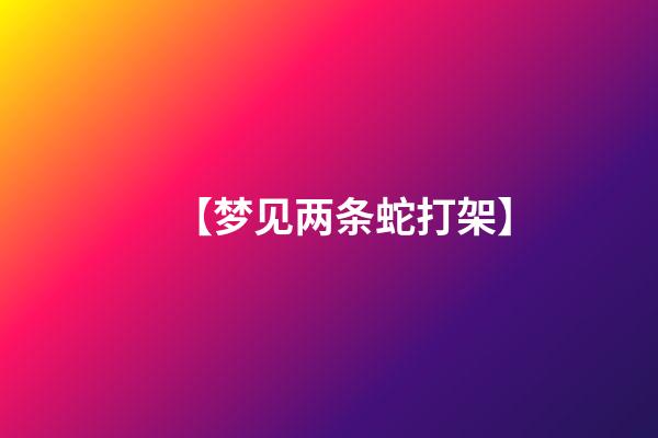 【梦见两条蛇打架】