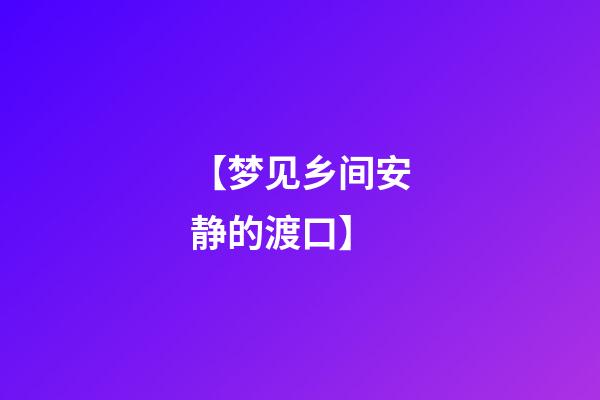 【梦见乡间安静的渡口】