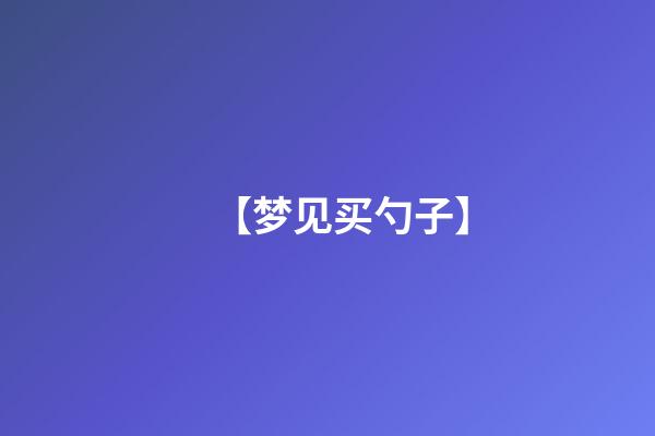 【梦见买勺子】
