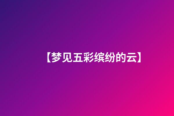 【梦见五彩缤纷的云】