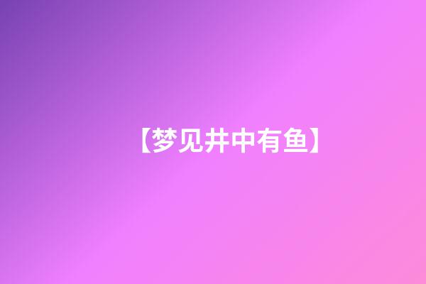 【梦见井中有鱼】