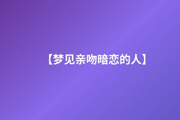 【梦见亲吻暗恋的人】