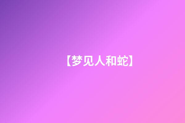【梦见人和蛇】