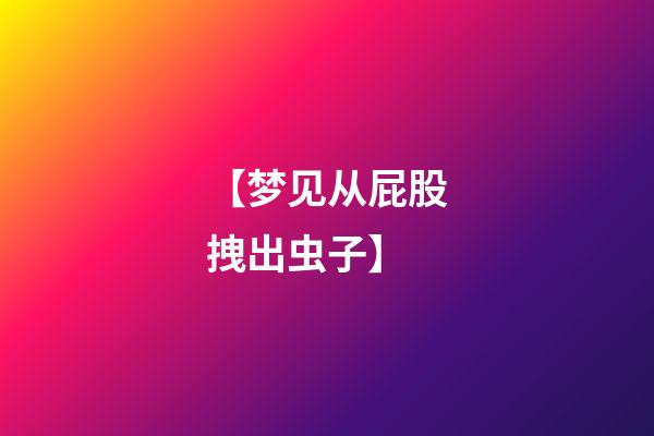 【梦见从屁股拽出虫子】