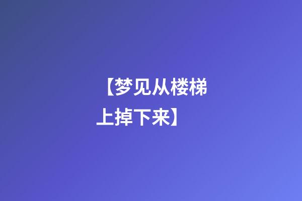 【梦见从楼梯上掉下来】