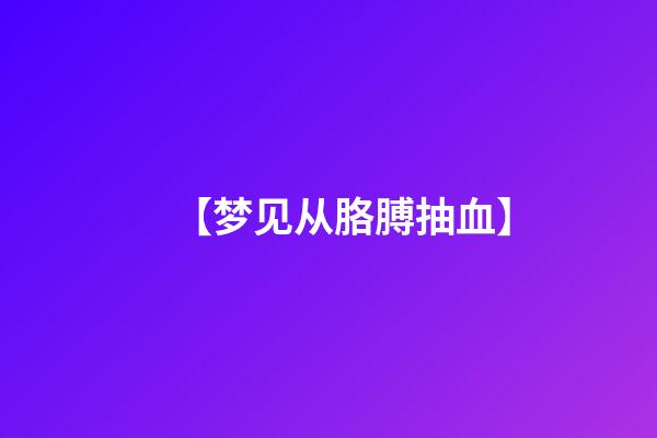 【梦见从胳膊抽血】