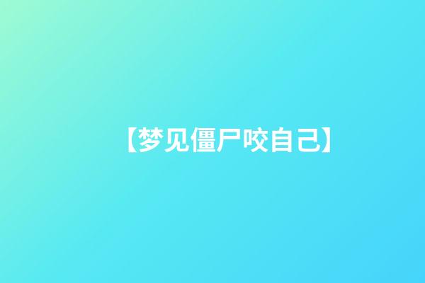 【梦见僵尸咬自己】