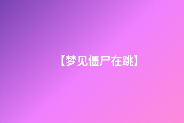 【梦见僵尸在跳】