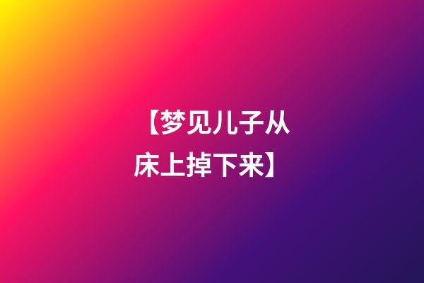 【梦见儿子从床上掉下来】