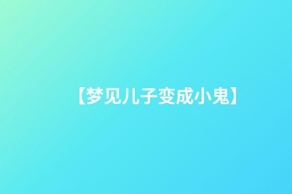 【梦见儿子变成小鬼】