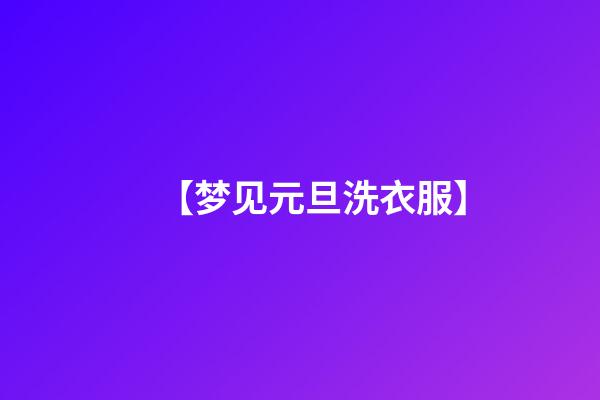 【梦见元旦洗衣服】