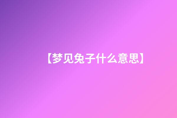 【梦见兔子什么意思】