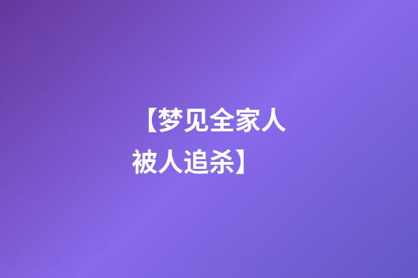 【梦见全家人被人追杀】