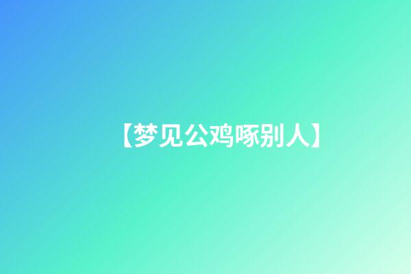 【梦见公鸡啄别人】