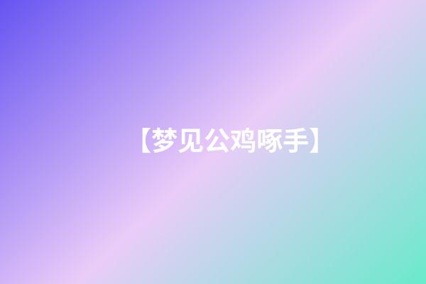 【梦见公鸡啄手】