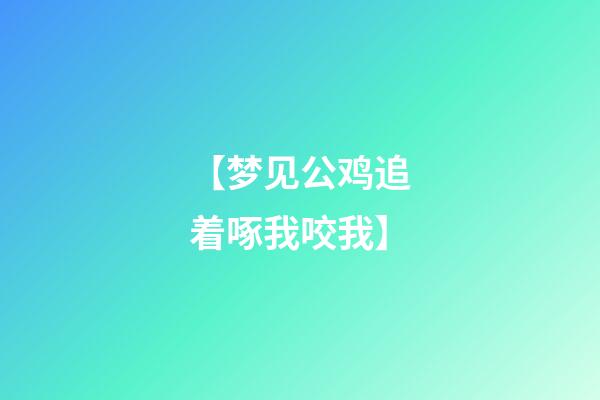 【梦见公鸡追着啄我咬我】