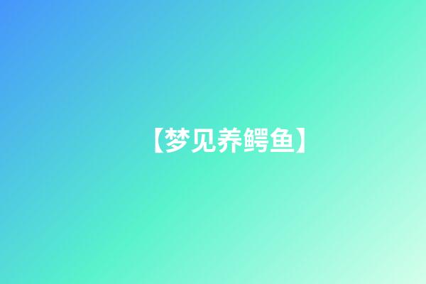 【梦见养鳄鱼】