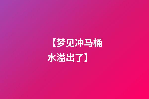 【梦见冲马桶水溢出了】