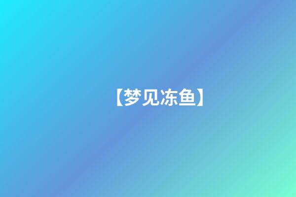 【梦见冻鱼】