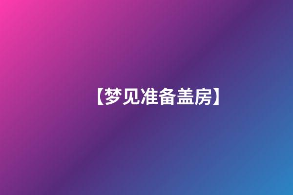 【梦见准备盖房】