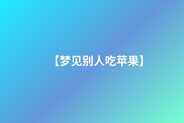 【梦见别人吃苹果】