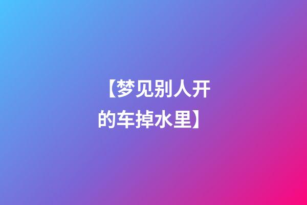 【梦见别人开的车掉水里】