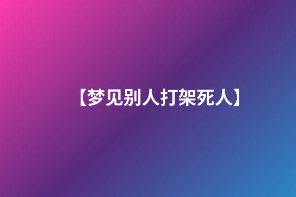 【梦见别人打架死人】
