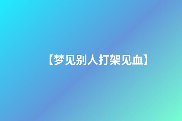 【梦见别人打架见血】