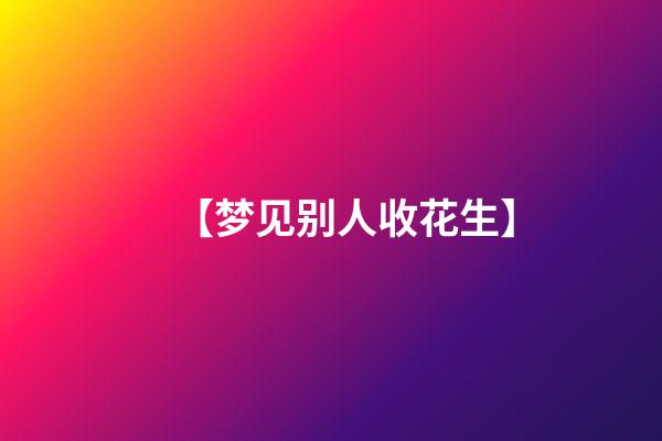【梦见别人收花生】