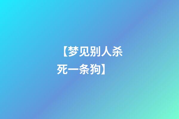 【梦见别人杀死一条狗】