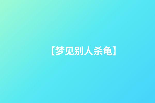 【梦见别人杀龟】