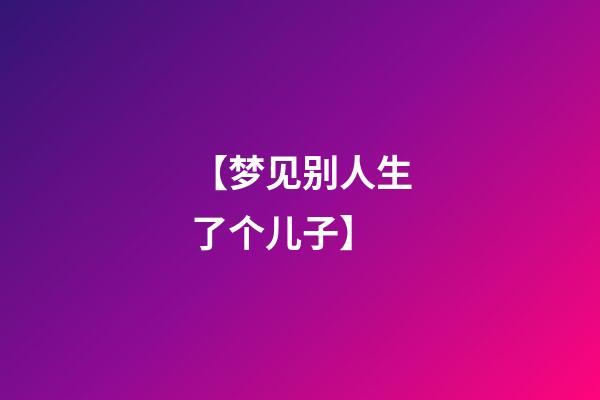 【梦见别人生了个儿子】