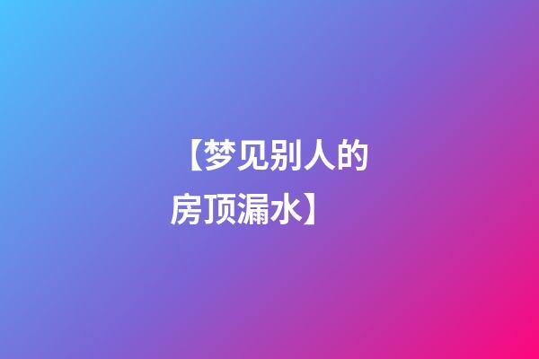 【梦见别人的房顶漏水】