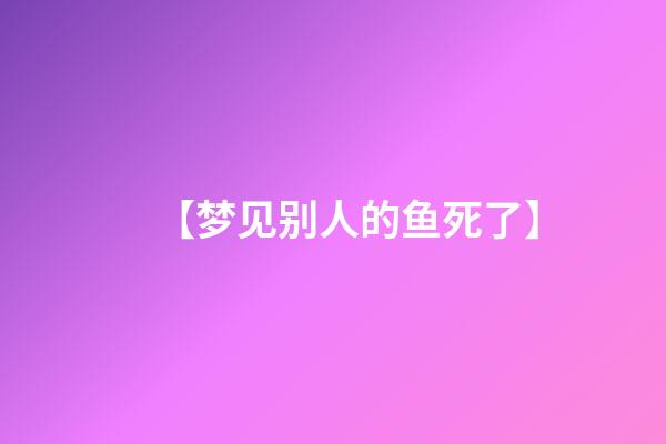 【梦见别人的鱼死了】