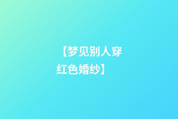 【梦见别人穿红色婚纱】