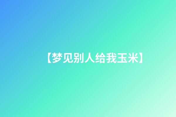 【梦见别人给我玉米】