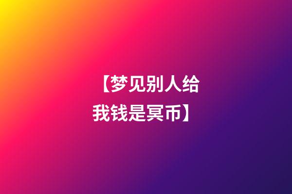 【梦见别人给我钱是冥币】