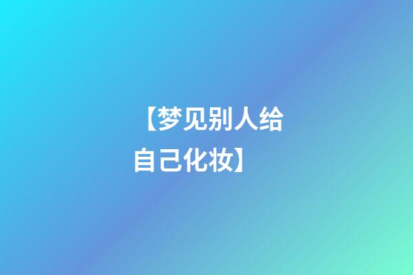 【梦见别人给自己化妆】