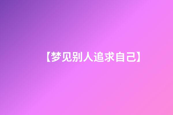 【梦见别人追求自己】