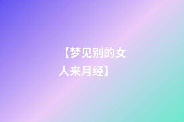 【梦见别的女人来月经】
